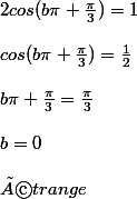 2cos(b\pi+\frac{\pi}{3})=1 \\  \\ cos(b\pi+\frac{\pi}{3})=\frac{1}{2} \\  \\ b\pi+\frac{\pi}{3}=\frac{\pi}{3} \\  \\ b=0 \\  \\ étrange \\ 